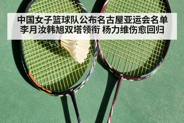中国女子篮球队公布名古屋亚运会名单 李月汝韩旭双塔领衔 杨力维伤愈回归